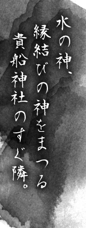 水の神、 縁結びの神をまつる貴船神社のすぐ隣。